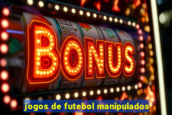 jogos de futebol manipulados